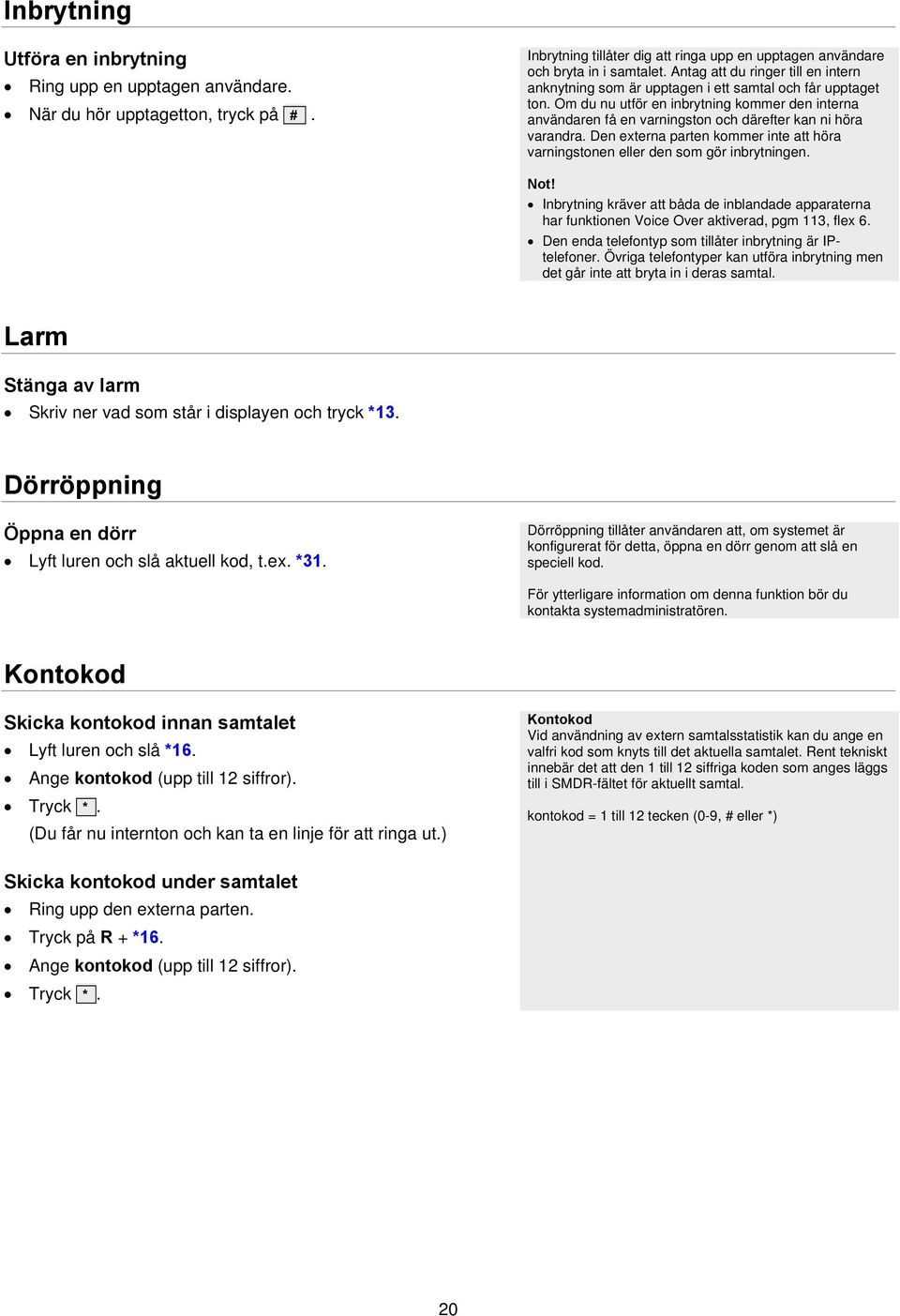 Om du nu utför en inbrytning kommer den interna användaren få en varningston och därefter kan ni höra varandra. Den externa parten kommer inte att höra varningstonen eller den som gör inbrytningen.