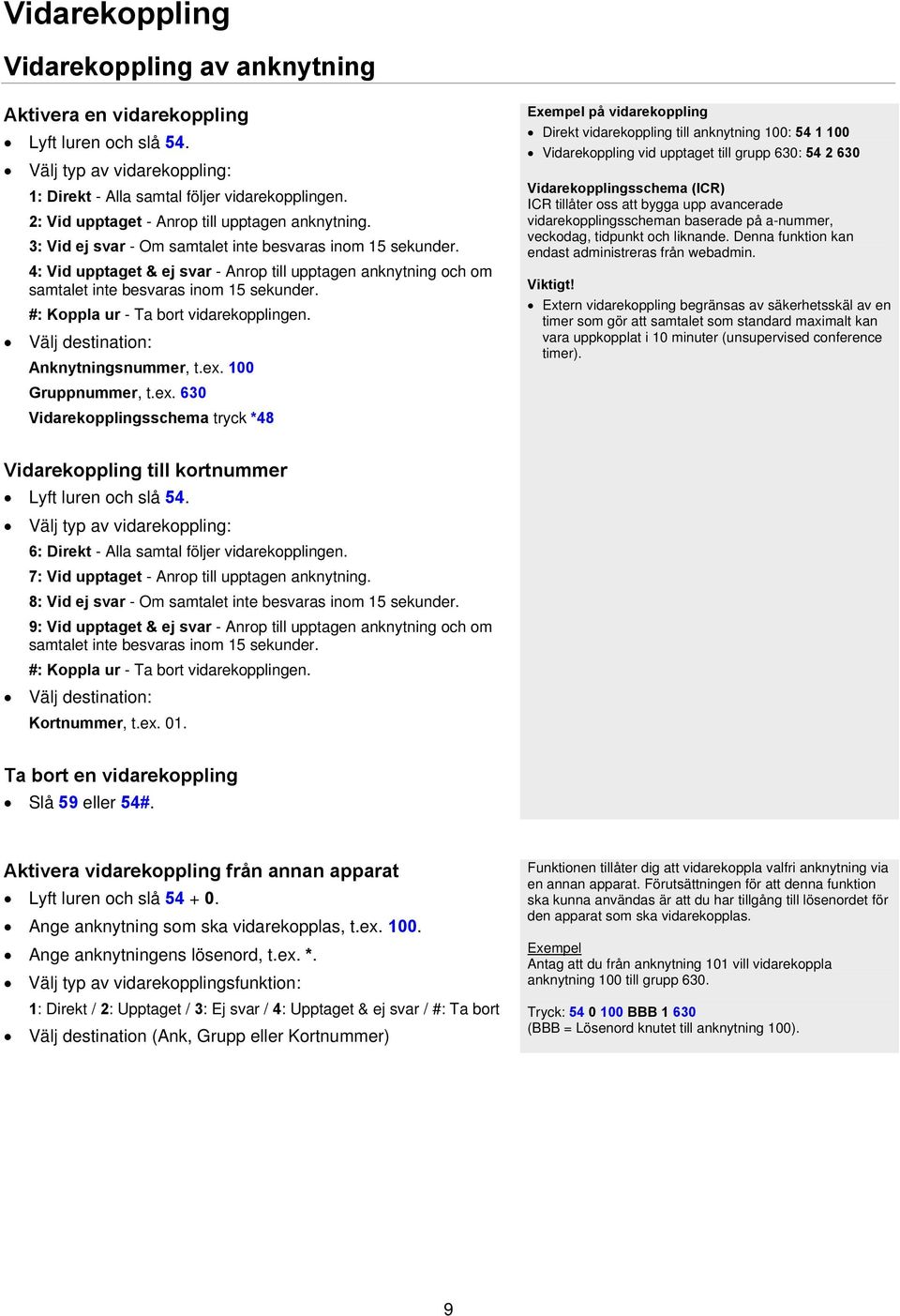 4: Vid upptaget & ej svar - Anrop till upptagen anknytning och om samtalet inte besvaras inom 15 sekunder. #: Koppla ur - Ta bort vidarekopplingen. Välj destination: Anknytningsnummer, t.ex.