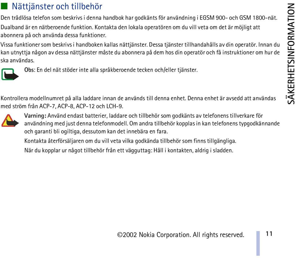 Dessa tjänster tillhandahålls av din operatör. Innan du kan utnyttja någon av dessa nättjänster måste du abonnera på dem hos din operatör och få instruktioner om hur de ska användas.