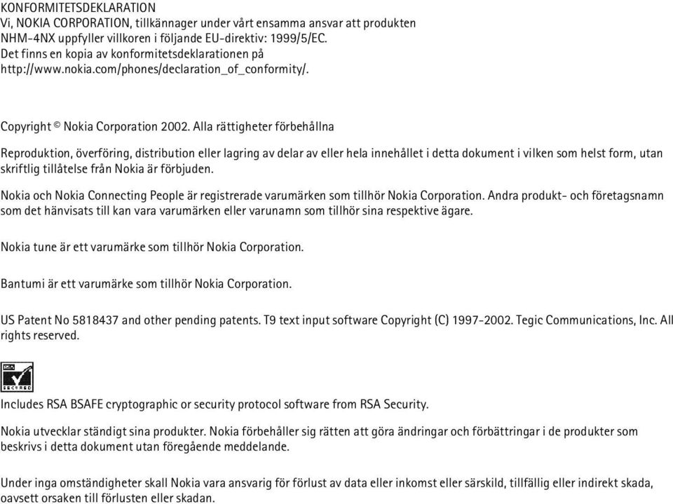 Alla rättigheter förbehållna Reproduktion, överföring, distribution eller lagring av delar av eller hela innehållet i detta dokument i vilken som helst form, utan skriftlig tillåtelse från Nokia är