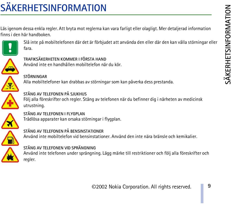 STÖRNINGAR Alla mobiltelefoner kan drabbas av störningar som kan påverka dess prestanda. SÄKERHETSINFORMATION STÄNG AV TELEFONEN PÅ SJUKHUS Följ alla föreskrifter och regler.