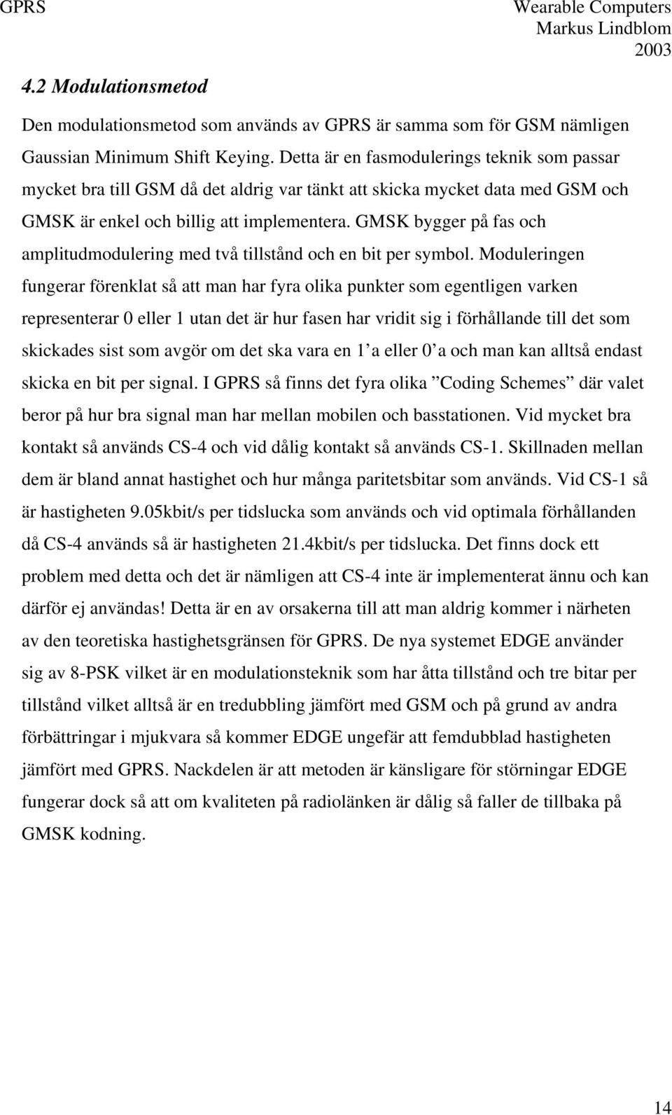 GMSK bygger på fas och amplitudmodulering med två tillstånd och en bit per symbol.