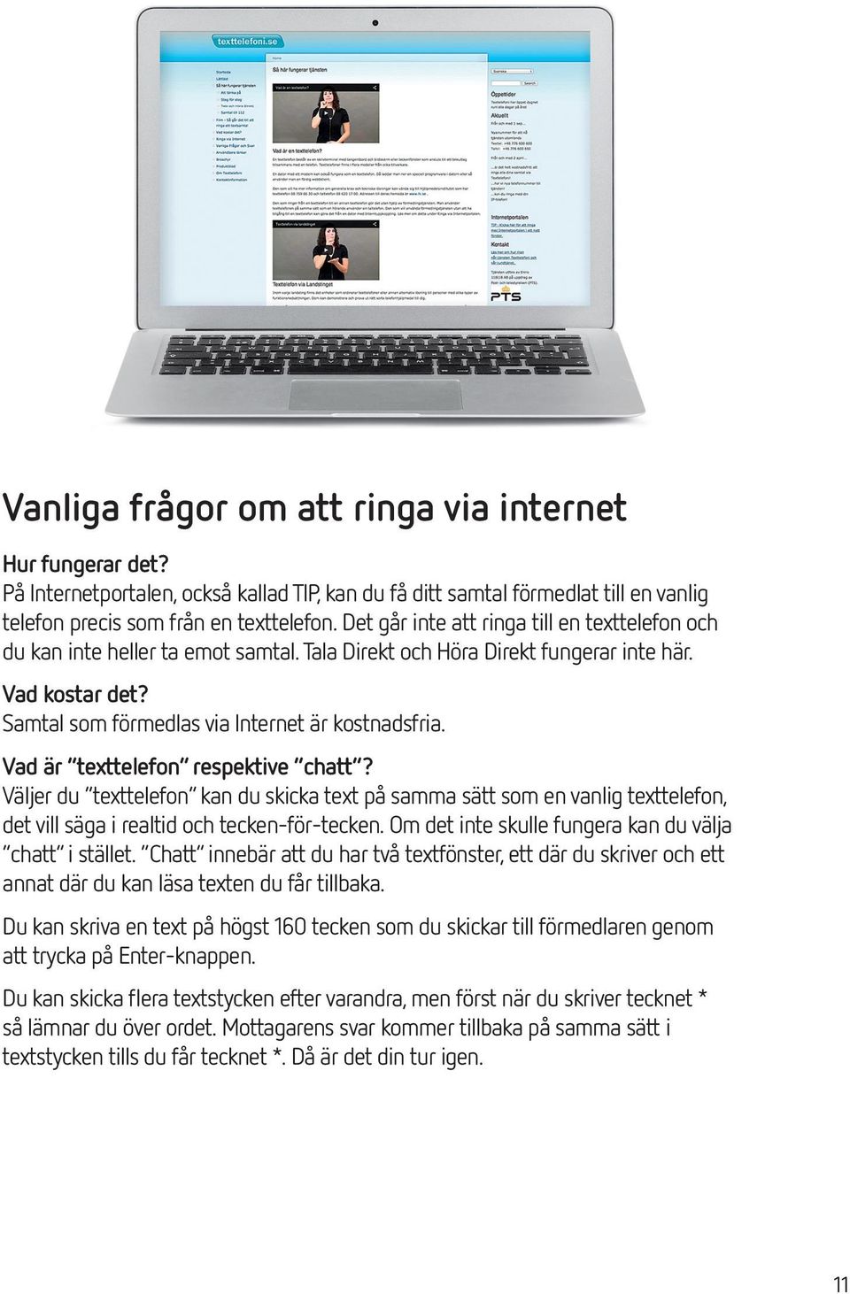 Vad är texttelefon respektive chatt? Väljer du texttelefon kan du skicka text på samma sätt som en vanlig texttelefon, det vill säga i realtid och tecken-för-tecken.