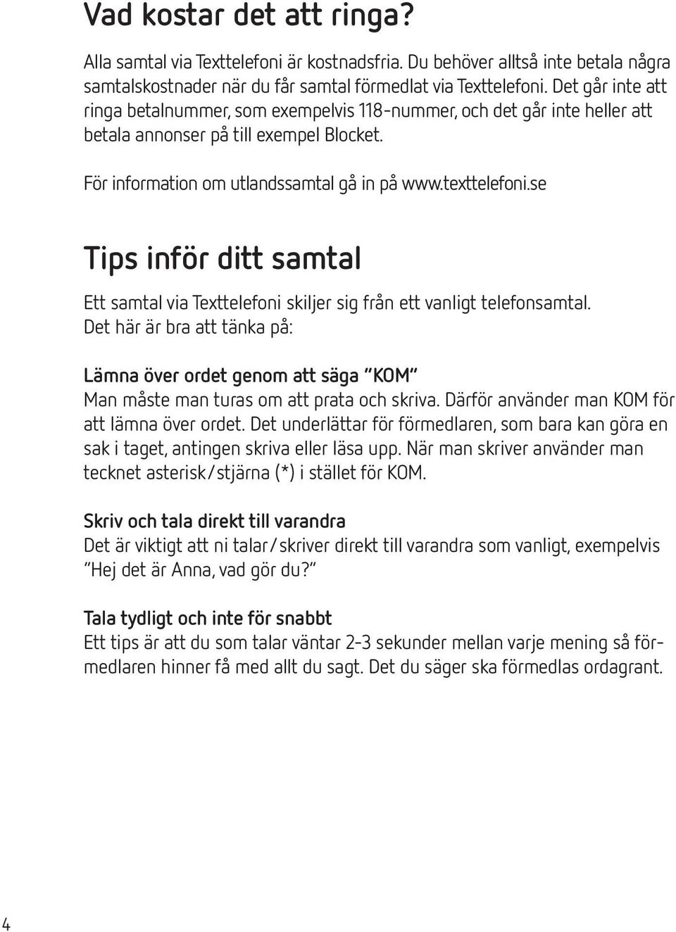 se Tips inför ditt samtal Ett samtal via Texttelefoni skiljer sig från ett vanligt telefonsamtal.