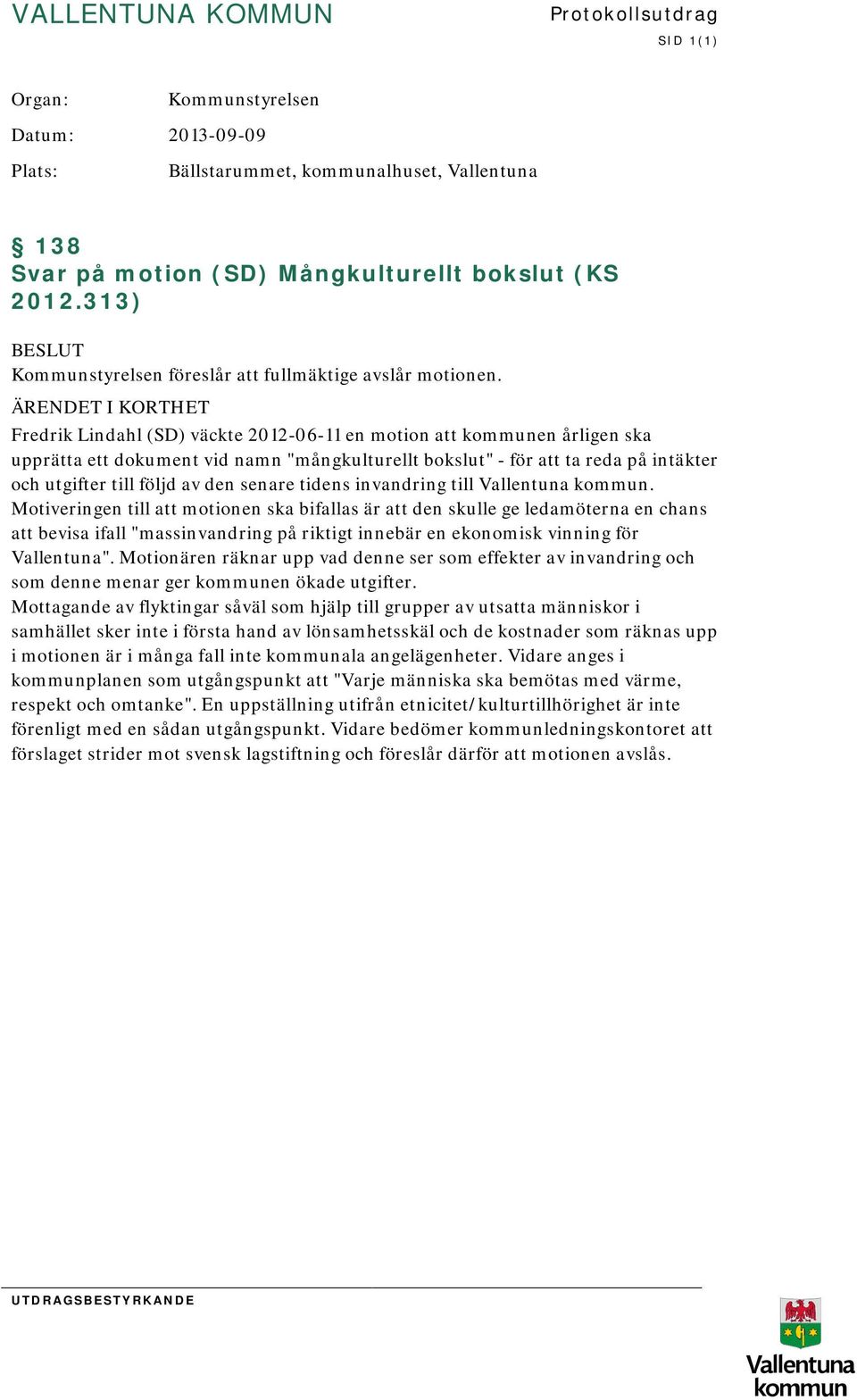 ÄRENDET I KORTHET Fredrik Lindahl (SD) väckte 2012-06-11 en motion att kommunen årligen ska upprätta ett dokument vid namn "mångkulturellt bokslut" - för att ta reda på intäkter och utgifter till
