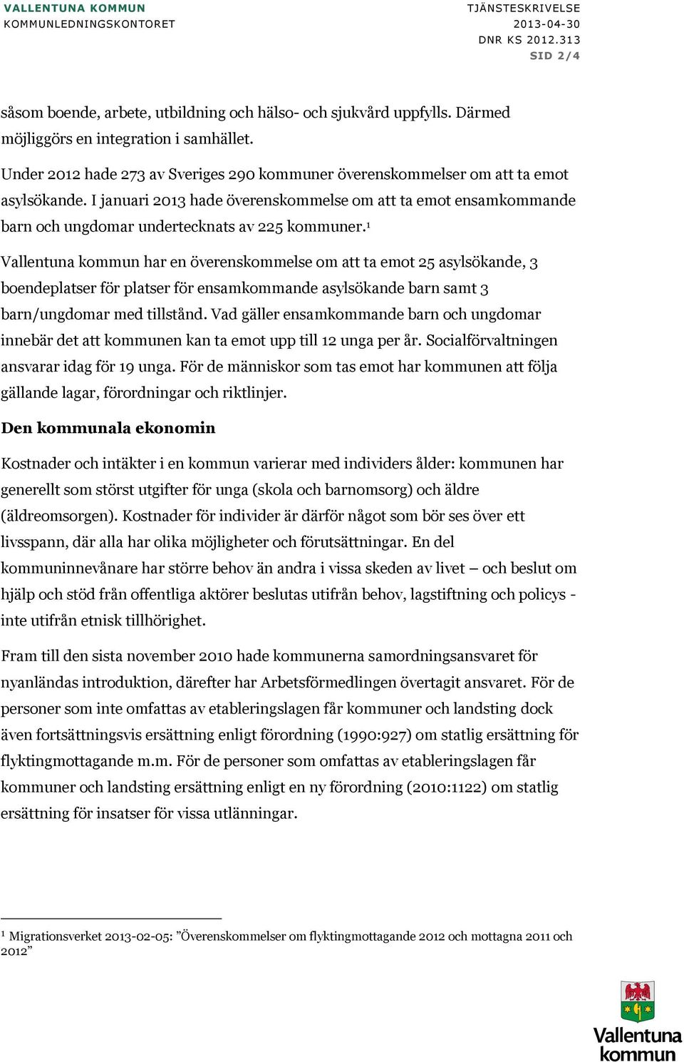 I januari 2013 hade överenskommelse om att ta emot ensamkommande barn och ungdomar undertecknats av 225 kommuner.