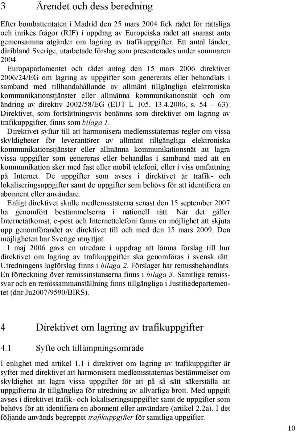 Europaparlamentet och rådet antog den 15 mars 2006 direktivet 2006/24/EG om lagring av uppgifter som genererats eller behandlats i samband med tillhandahållande av allmänt tillgängliga elektroniska