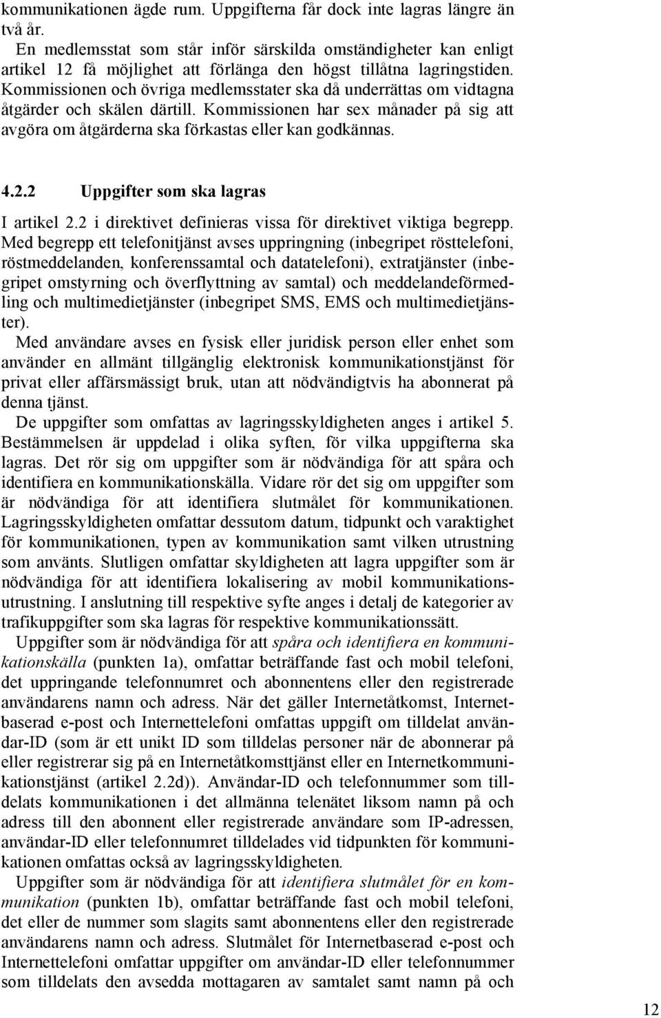 Kommissionen och övriga medlemsstater ska då underrättas om vidtagna åtgärder och skälen därtill. Kommissionen har sex månader på sig att avgöra om åtgärderna ska förkastas eller kan godkännas. 4.2.