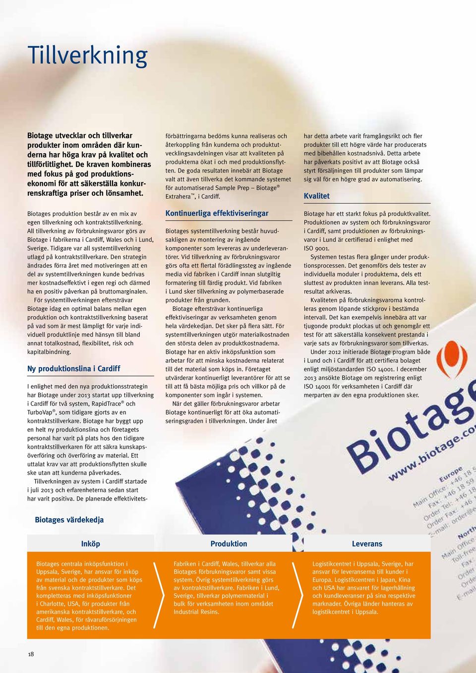 Biotages produktion består av en mix av egen tillverkning och kontraktstillverkning. All tillverkning av förbrukningsvaror görs av Biotage i fabrikerna i Cardiff, Wales och i Lund, Sverige.