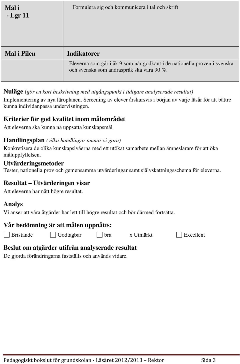 Screening av elever årskursvis i början av varje läsår för att bättre kunna individanpassa undervisningen.