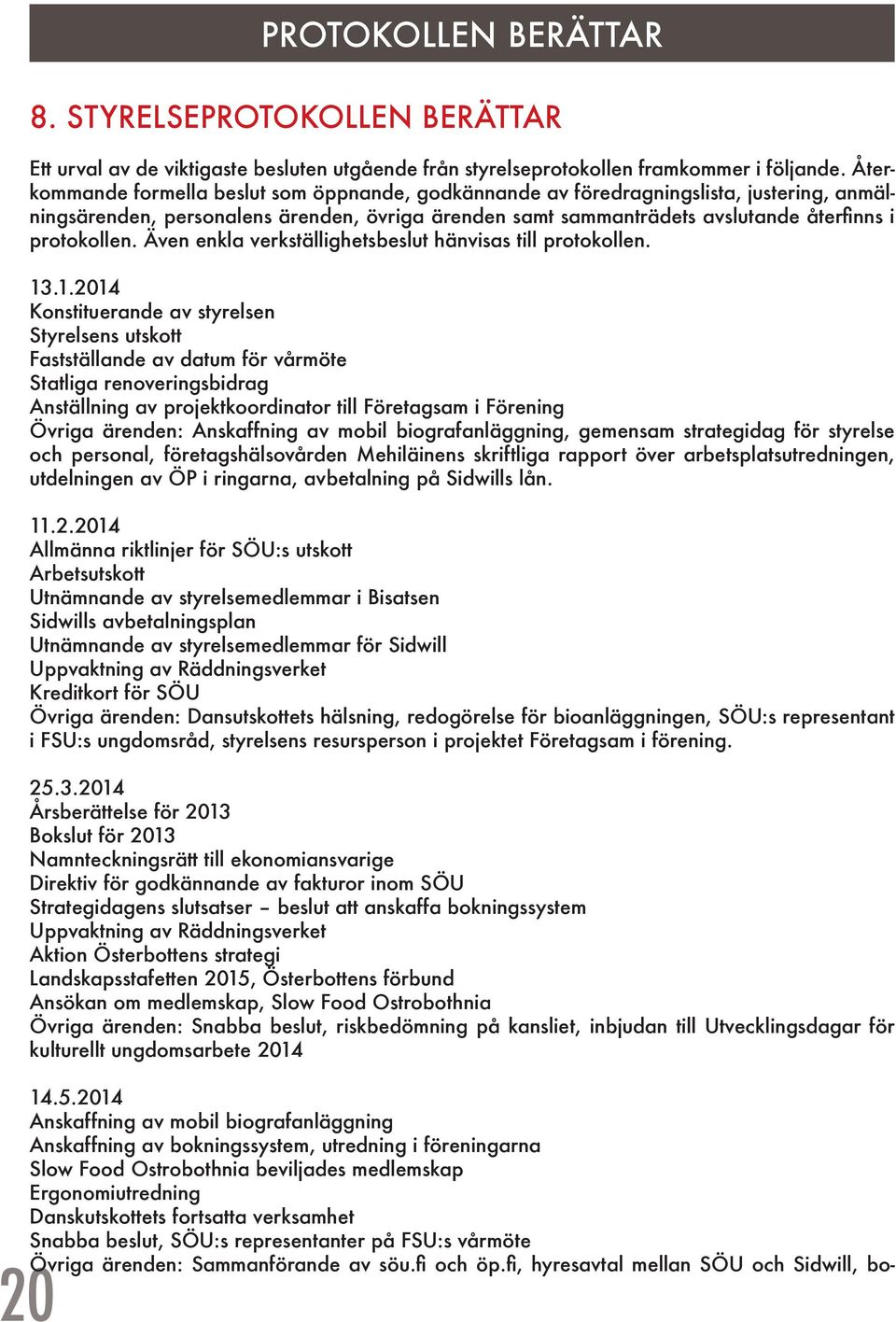 Även enkla verkställighetsbeslut hänvisas till protokollen. 13