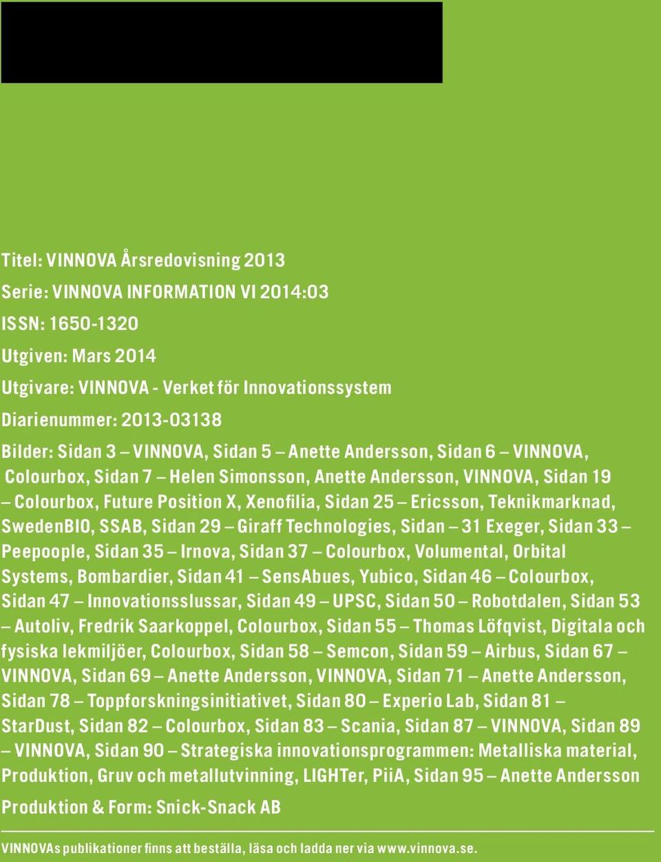 Future Position X, Xenofilia, Sidan 25 Ericsson, Teknikmarknad, SwedenBIO, SSAB, Sidan 29 Giraff Technologies, Sidan 31 Exeger, Sidan 33 Peepoople, Sidan 35 Irnova, Sidan 37 Colourbox, Volumental,