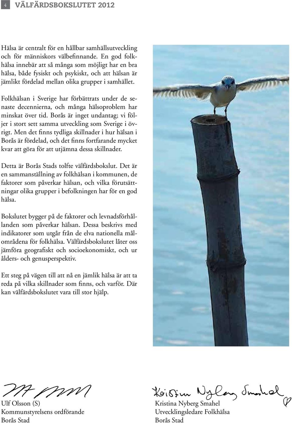 Folkhälsan i Sverige har förbättrats under de senaste decennierna, och många hälsoproblem har minskat över tid. Borås är inget undantag; vi följer i stort sett samma utveckling som Sverige i övrigt.