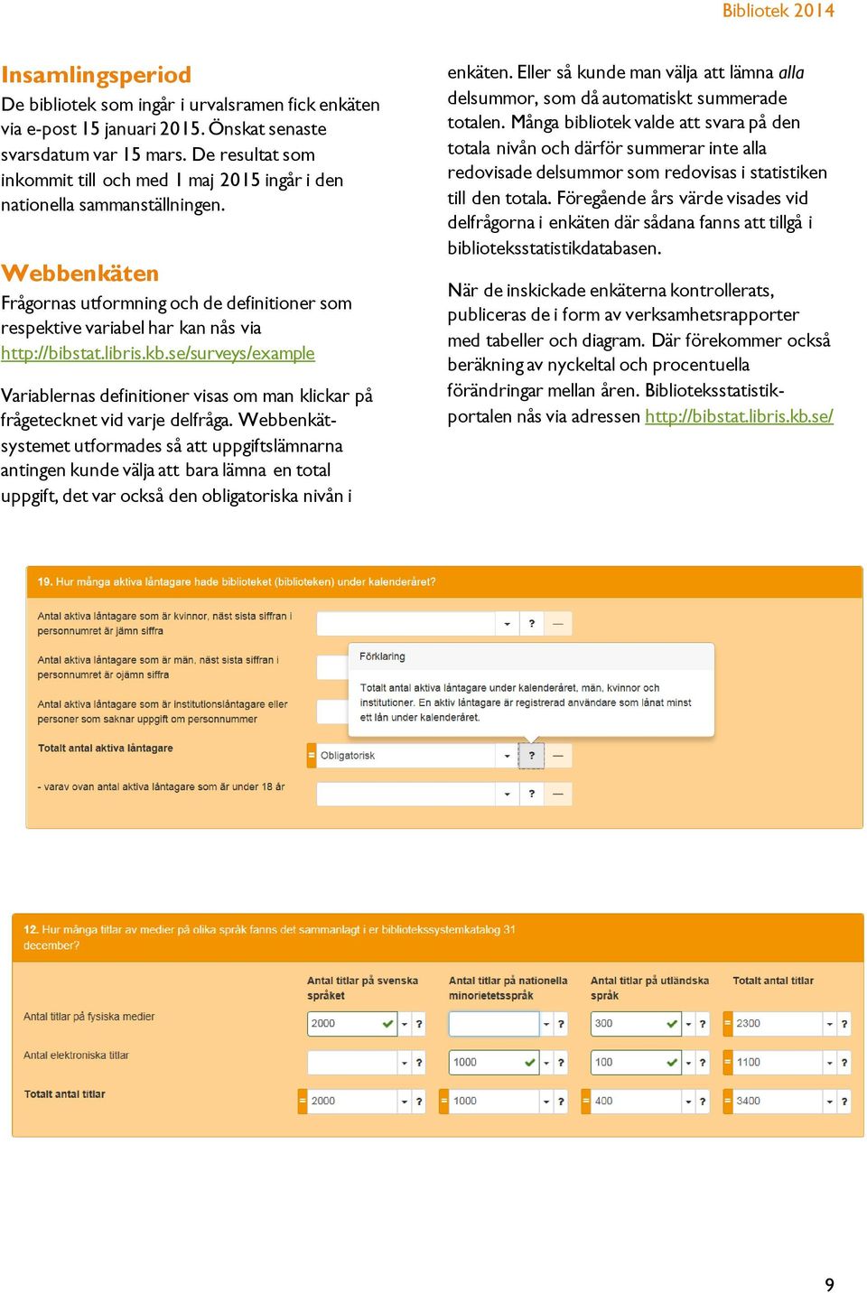 libris.kb.se/surveys/example Variablernas definitioner visas om man klickar på frågetecknet vid varje delfråga.