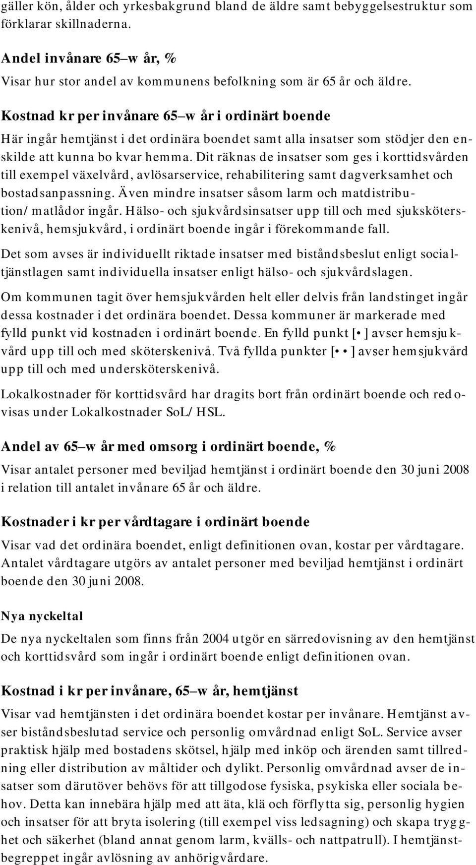 Dit räknas de insatser som ges i korttidsvården till exempel växelvård, avlösarservice, rehabilitering samt dagverksamhet och bostad sanpassning.