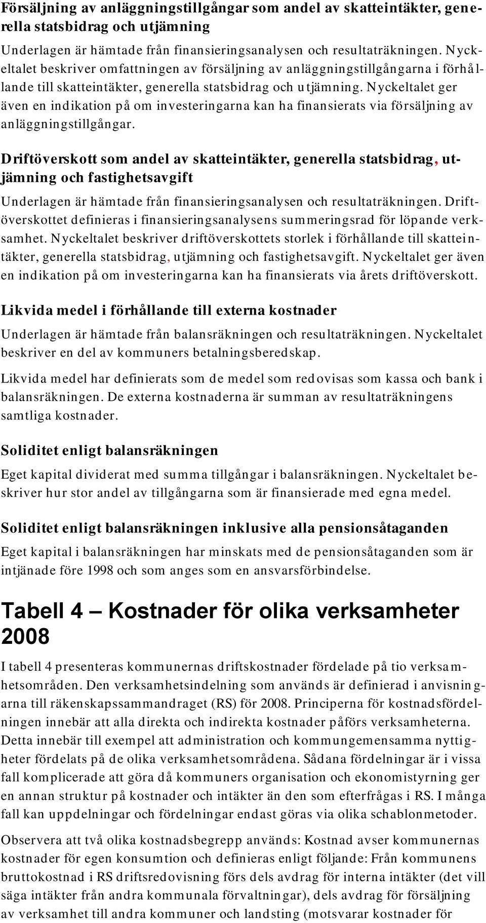 Nyckeltalet ger även en indikation på om investeringarna kan ha finansierats via försäljning av anläggningstillgångar.