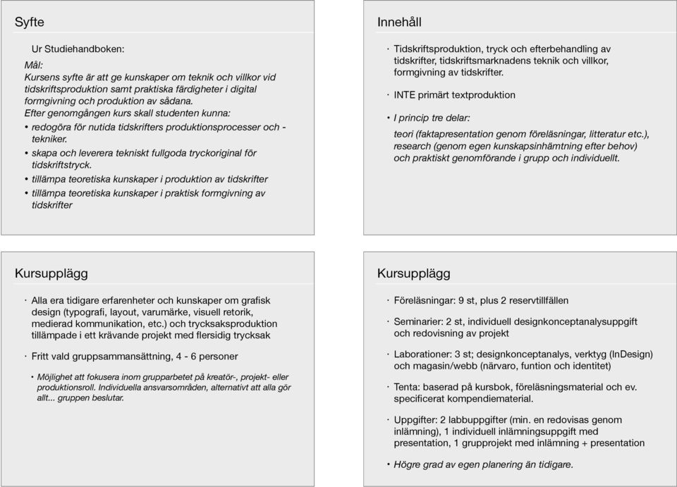 tillämpa teoretiska kunskaper i produktion av tidskrifter tillämpa teoretiska kunskaper i praktisk formgivning av tidskrifter Innehåll Tidskriftsproduktion, tryck och efterbehandling av tidskrifter,