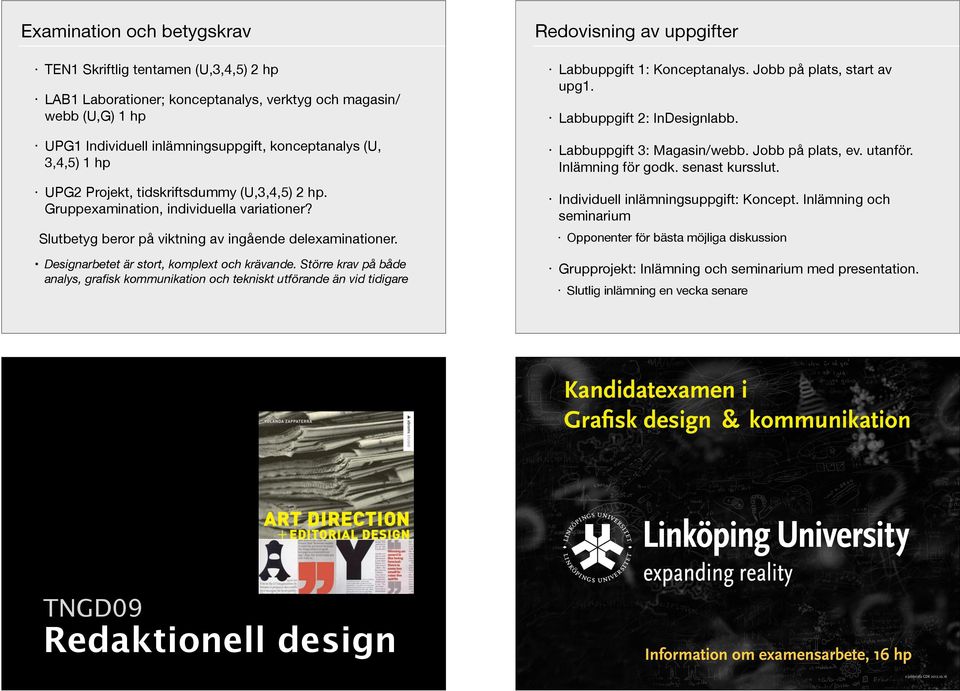 Större krav på både analys, grafisk kommunikation och tekniskt utförande än vid tidigare Redovisning av uppgifter Labbuppgift 1: Konceptanalys. Jobb på plats, start av upg1.