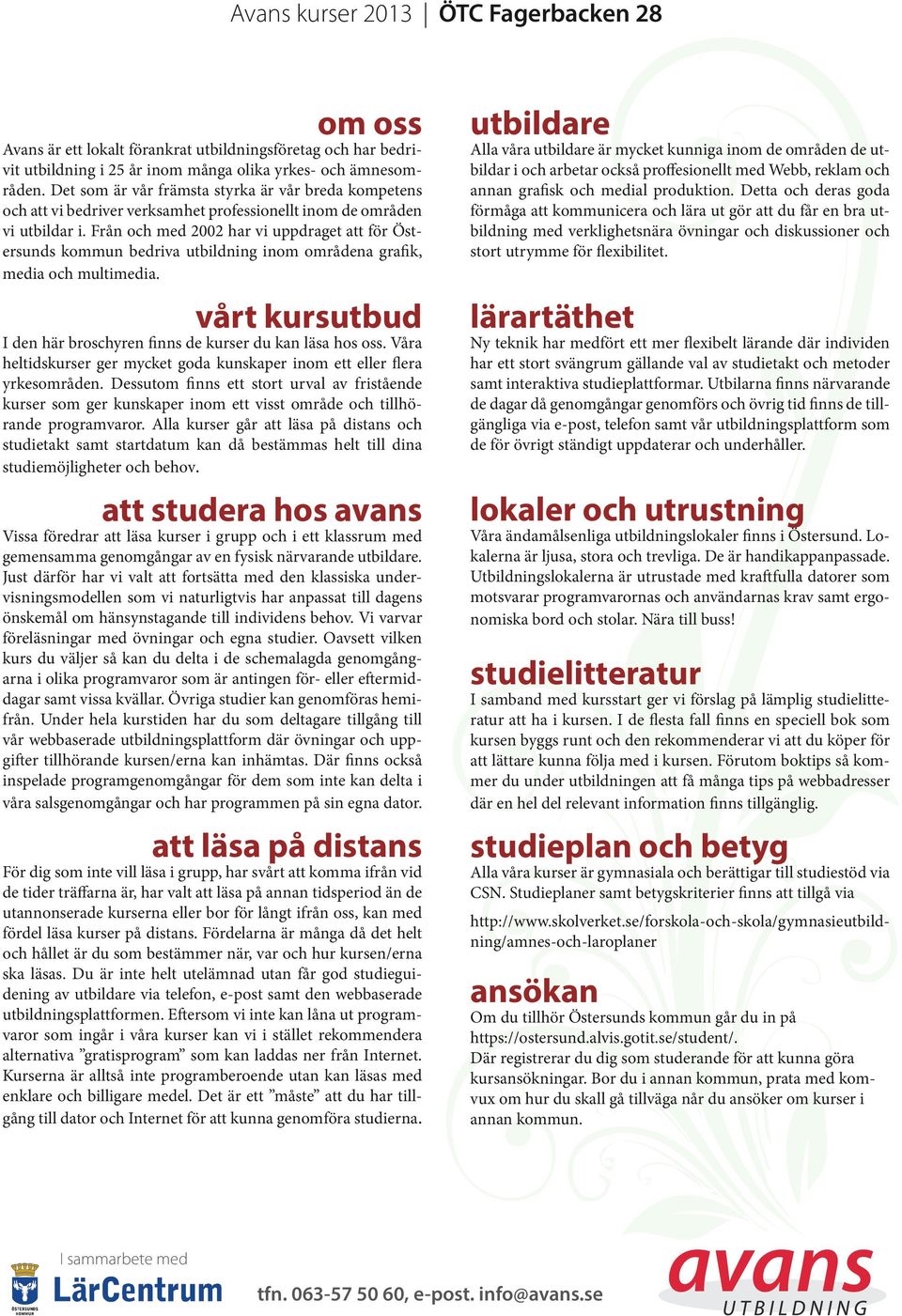 Från och med 2002 har vi uppdraget att för Östersunds kommun bedriva utbildning inom områdena grafik, media och multimedia. vårt kursutbud I den här broschyren finns de kurser du kan läsa hos oss.