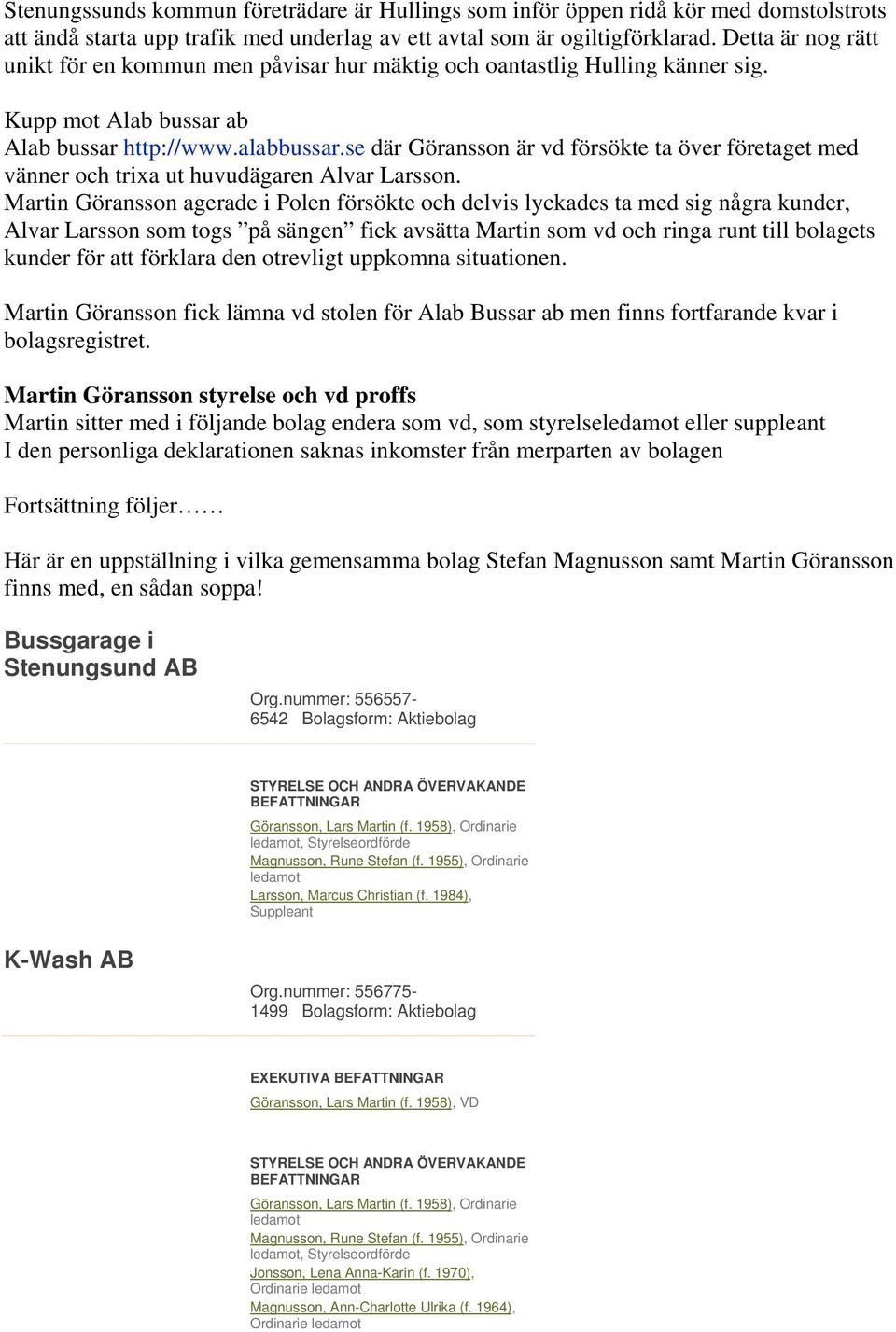 se där Göransson är vd försökte ta över företaget med vänner och trixa ut huvudägaren Alvar Larsson.