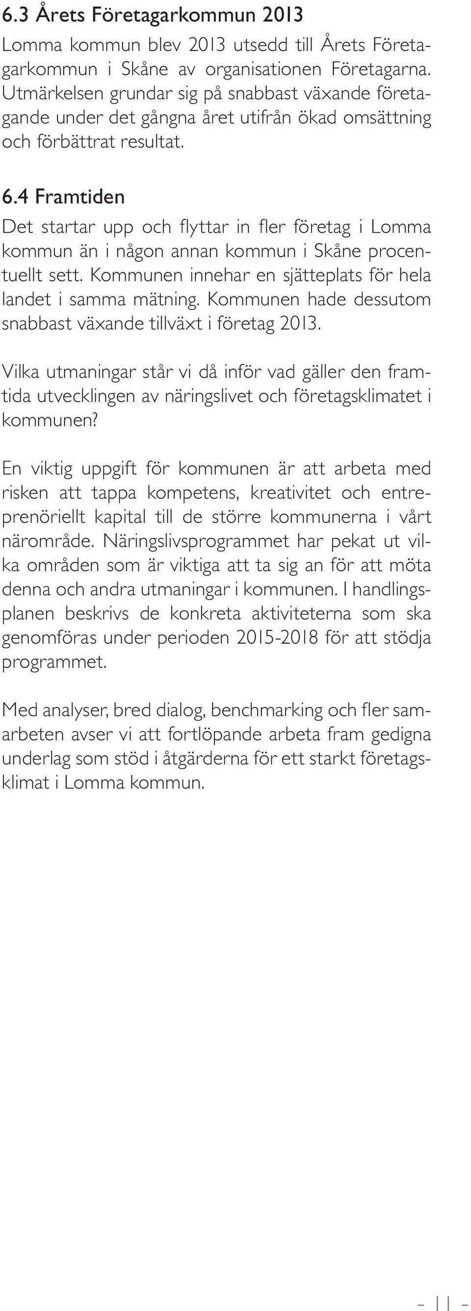 4 Framtiden Det startar upp och flyttar in fler företag i Lomma kommun än i någon annan kommun i Skåne procentuellt sett. Kommunen innehar en sjätteplats för hela landet i samma mätning.