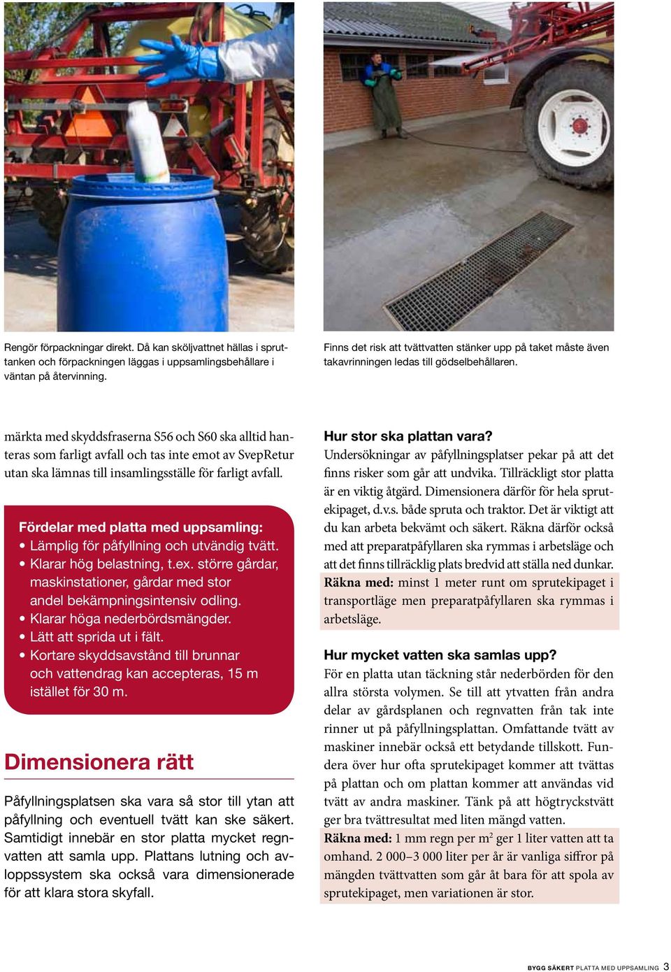 märkta med skyddsfraserna S56 och S60 ska alltid hanteras som farligt avfall och tas inte emot av SvepRetur utan ska lämnas till insamlingsställe för farligt avfall.