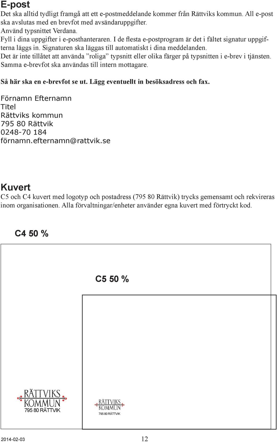 Det är inte tillåtet att använda roliga typsnitt eller olika färger på typsnitten i e-brev i tjänsten. Samma e-brevfot ska användas till intern mottagare. Så här ska en e-brevfot se ut.
