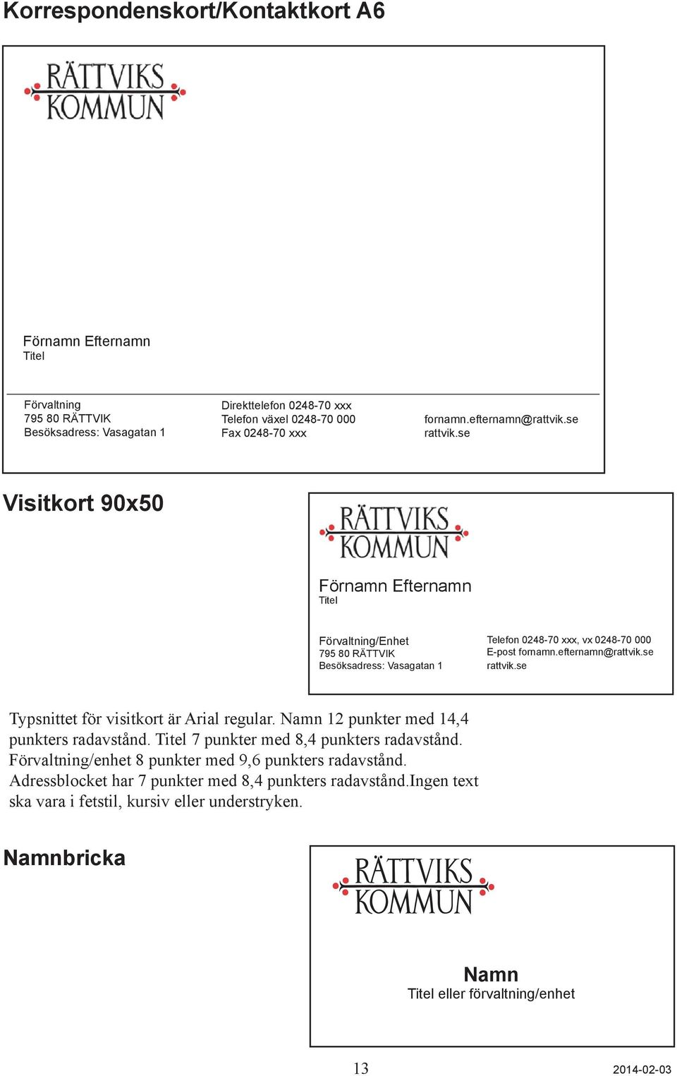 efternamn@rattvik.se rattvik.se Typsnittet för visitkort är Arial regular. Namn 12 punkter med 14,4 punkters radavstånd. Titel 7 punkter med 8,4 punkters radavstånd.