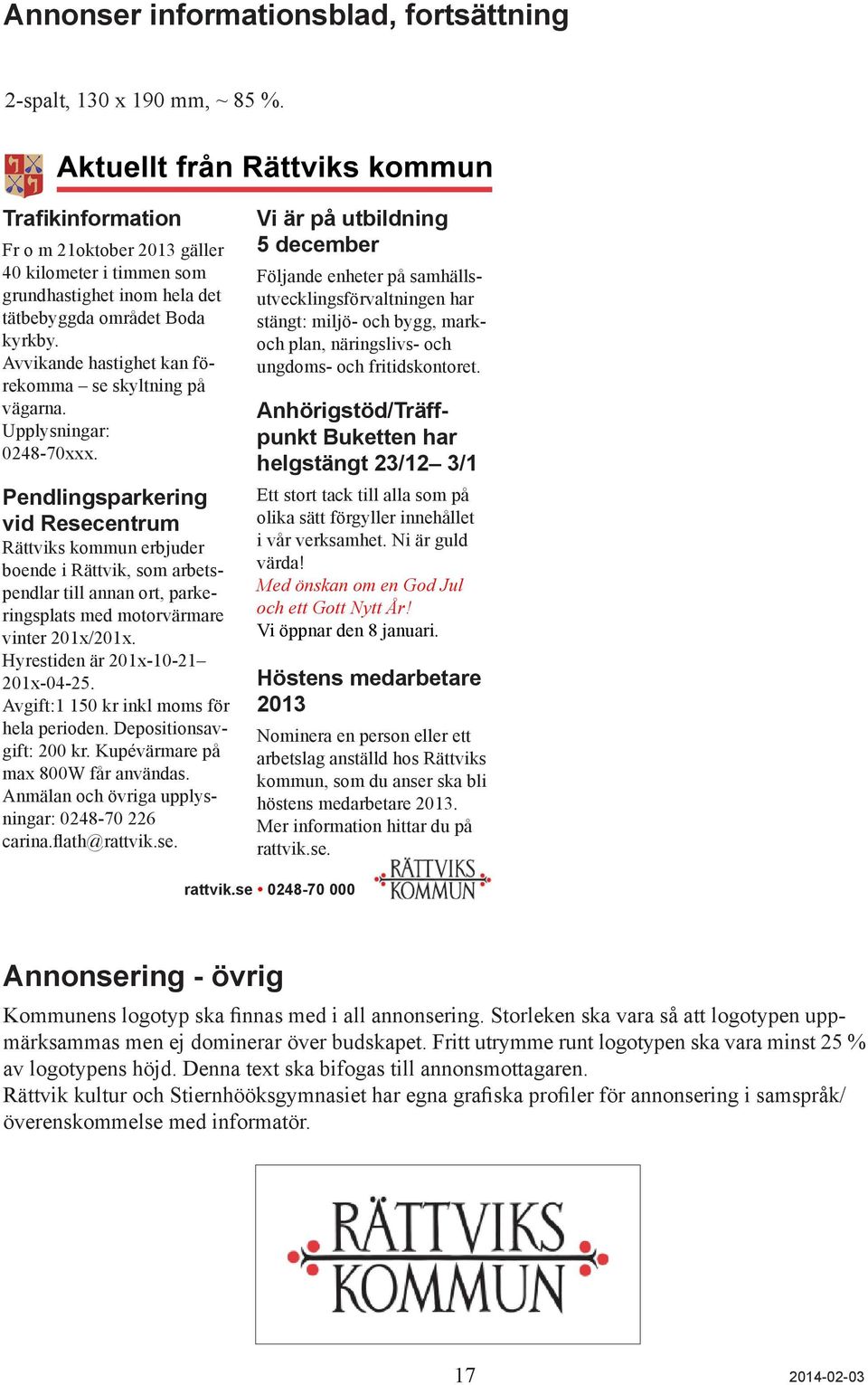 Avvikande hastighet kan förekomma se skyltning på vägarna. Upplysningar: 0248-70xxx.