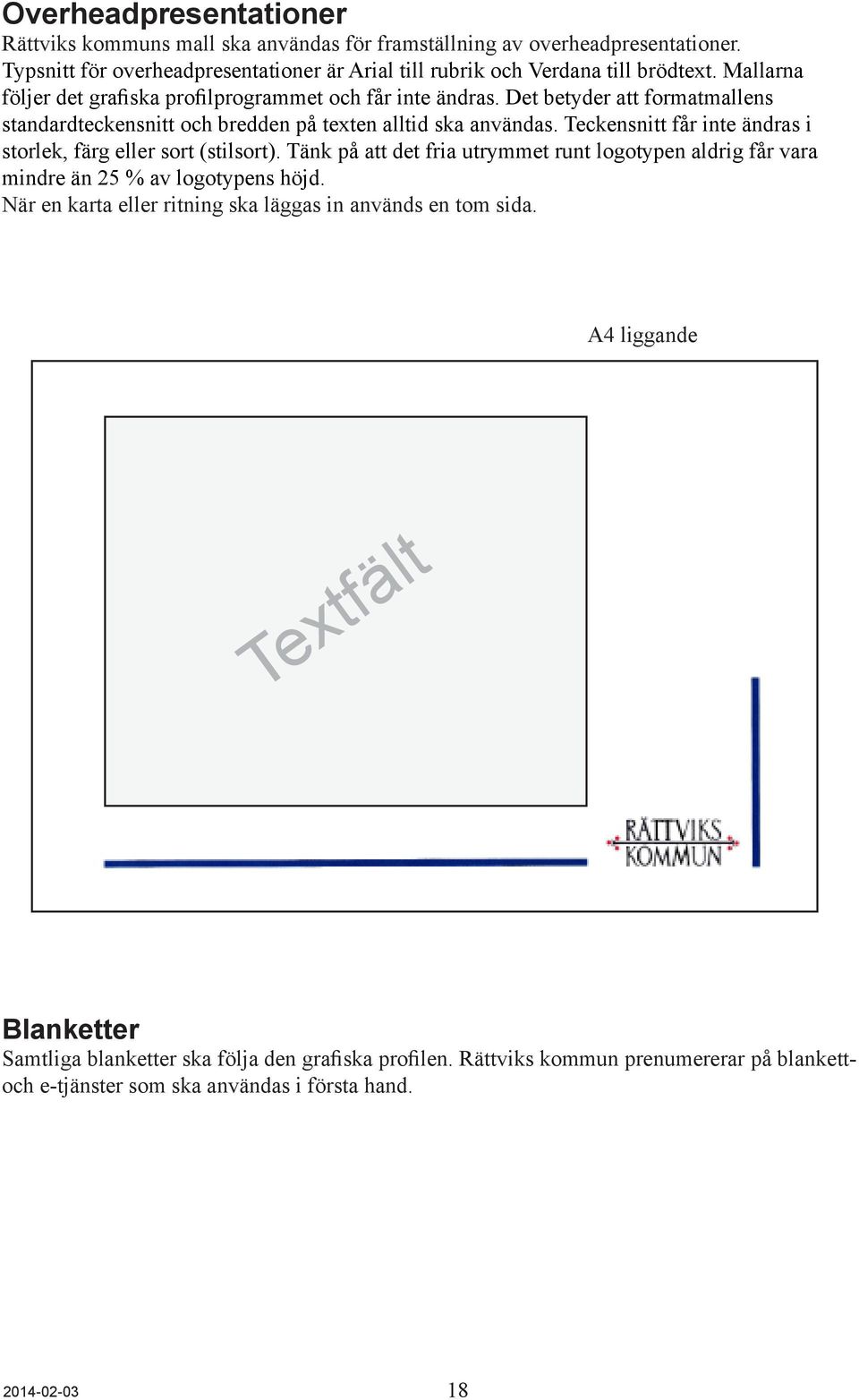 Teckensnitt får inte ändras i storlek, färg eller sort (stilsort). Tänk på att det fria utrymmet runt logotypen aldrig får vara mindre än 25 % av logotypens höjd.