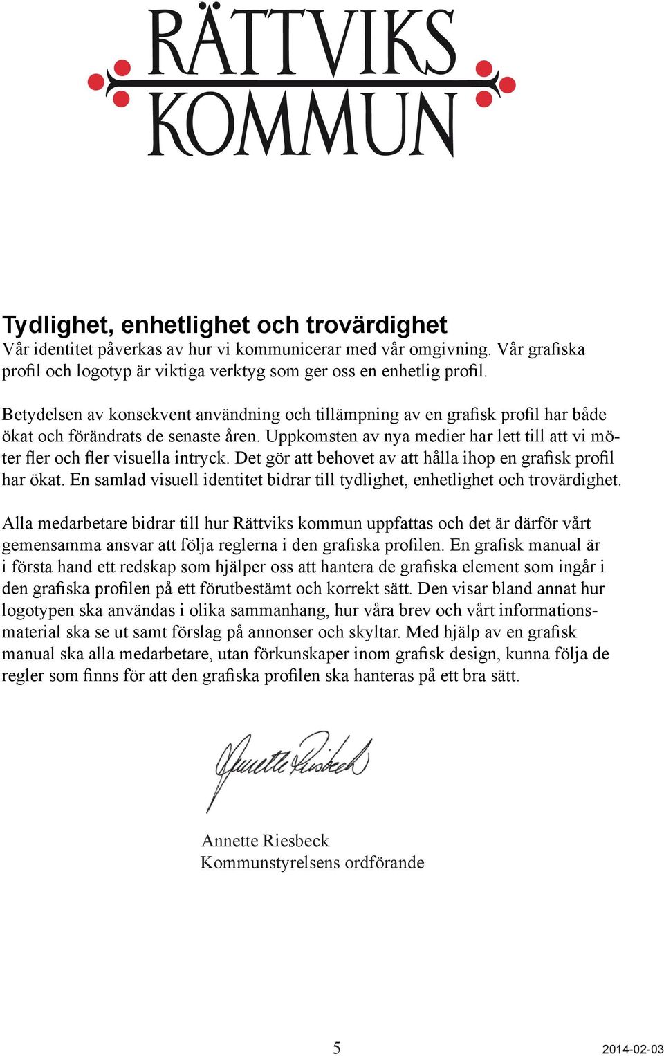 Uppkomsten av nya medier har lett till att vi möter fler och fler visuella intryck. Det gör att behovet av att hålla ihop en grafisk profil har ökat.