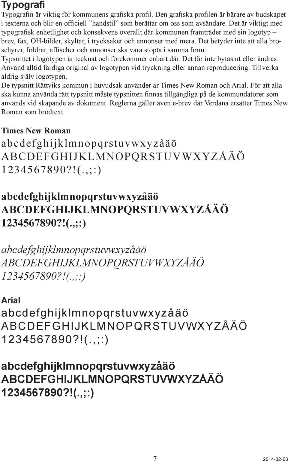 Det betyder inte att alla broschyrer, foldrar, affischer och annonser ska vara stöpta i samma form. Typsnittet i logotypen är tecknat och förekommer enbart där. Det får inte bytas ut eller ändras.