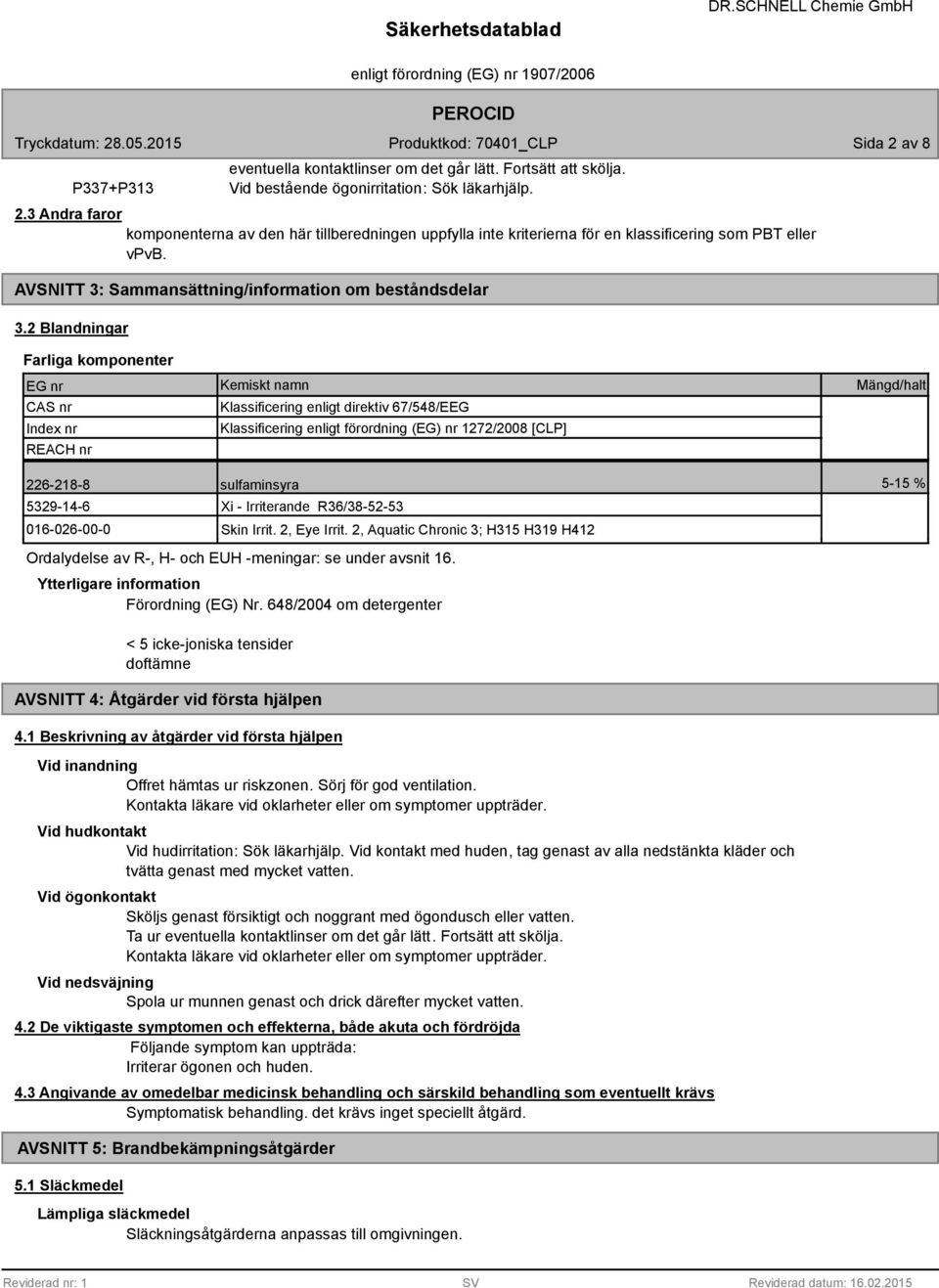 2 Blandningar Farliga komponenter EG nr CAS nr Index nr REACH nr Kemiskt namn Klassificering enligt direktiv 67/548/EEG Klassificering enligt förordning (EG) nr 1272/2008 [CLP] Mängd/halt 226-218-8
