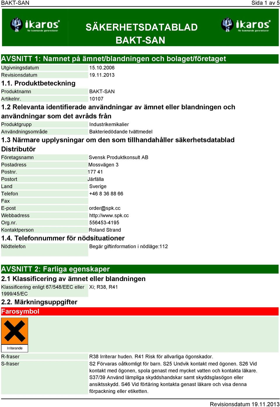 3 Närmare upplysningar om den som tillhandahåller säkerhetsdatablad Distributör Företagsnamn Svensk Produktkonsult AB Postadress Mossvägen 3 Postnr.