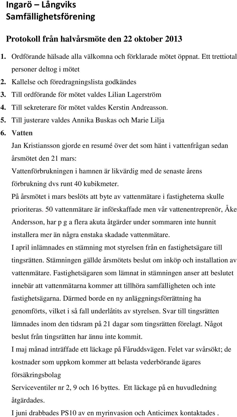 Till justerare valdes Annika Buskas och Marie Lilja 6.
