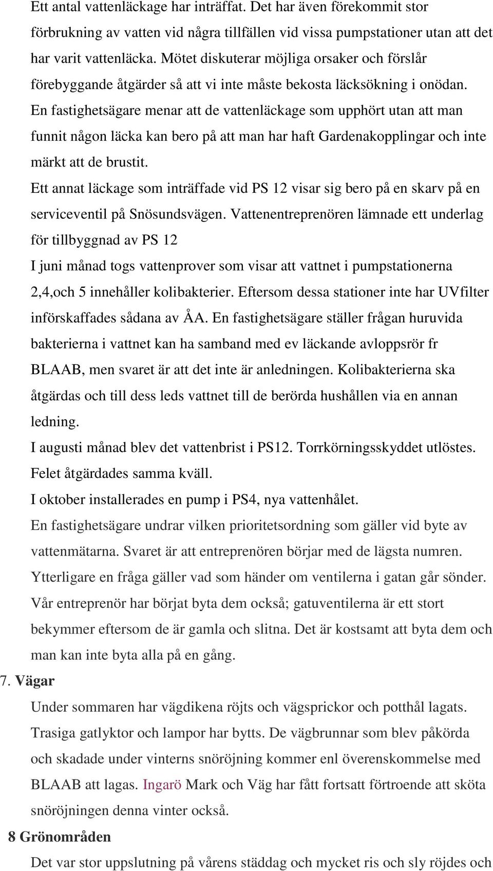 En fastighetsägare menar att de vattenläckage som upphört utan att man funnit någon läcka kan bero på att man har haft Gardenakopplingar och inte märkt att de brustit.