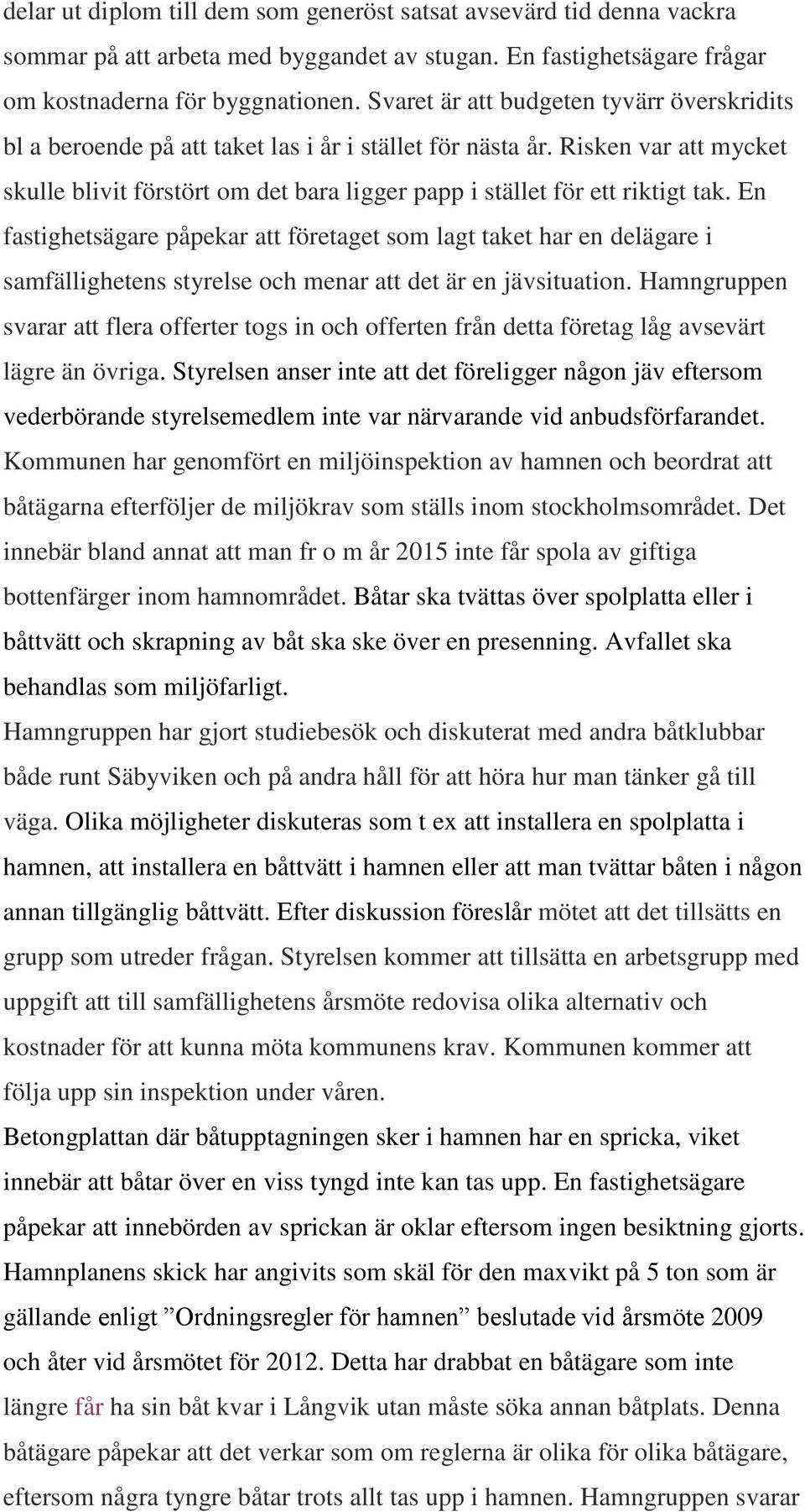 Risken var att mycket skulle blivit förstört om det bara ligger papp i stället för ett riktigt tak.