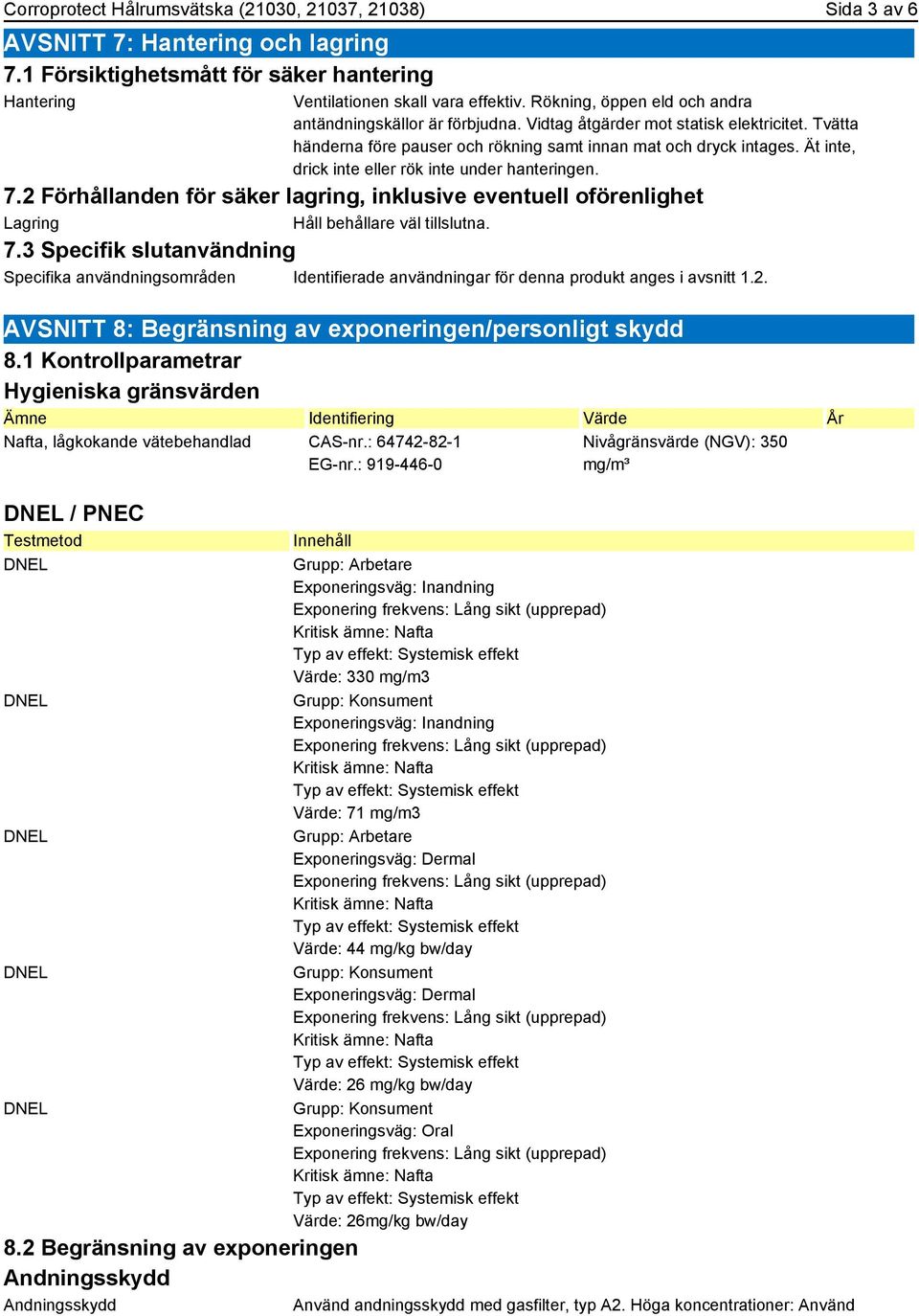 Ät inte, drick inte eller rök inte under hanteringen. 7.2 Förhållanden för säker lagring, inklusive eventuell oförenlighet Lagring Håll behållare väl tillslutna. 7.3 Specifik slutanvändning Specifika användningsområden Identifierade användningar för denna produkt anges i avsnitt 1.