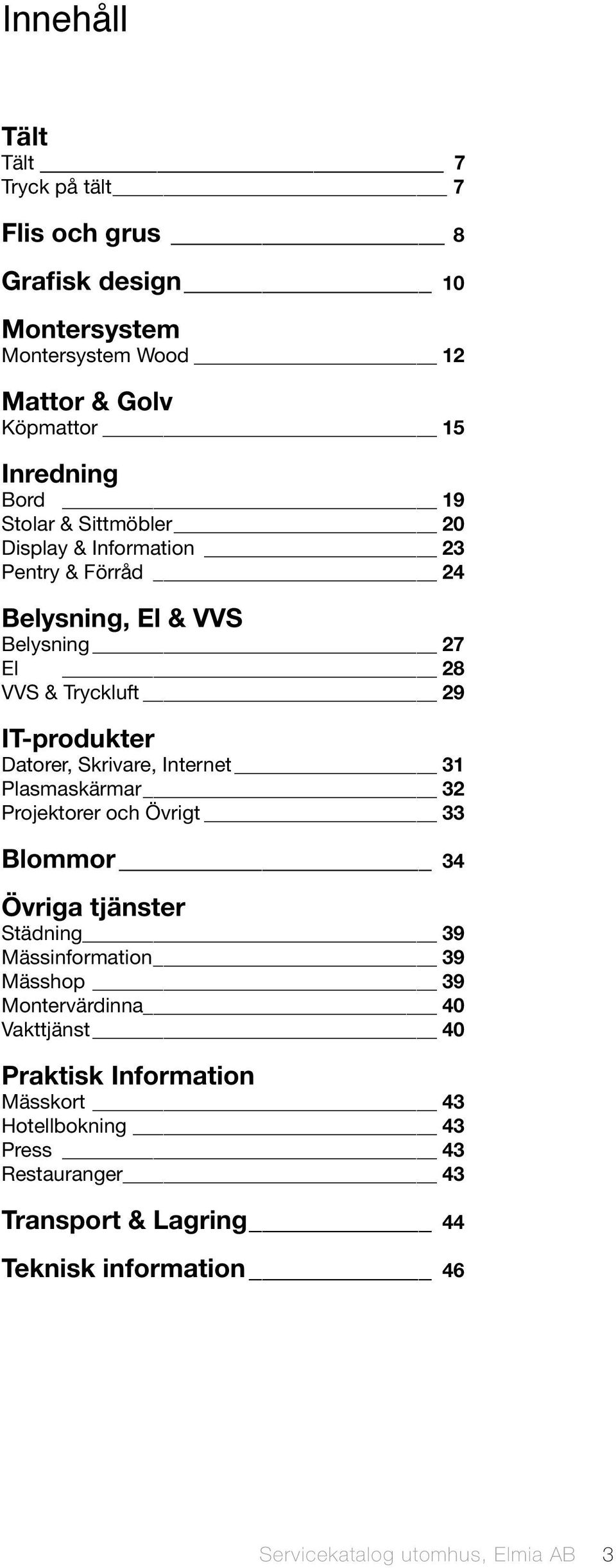 Skrivare, Internet 31 Plasmaskärmar 32 Projektorer och Övrigt 33 Blommor 34 Övriga tjänster Städning 39 Mässinformation 39 Mässhop 39 Montervärdinna 40