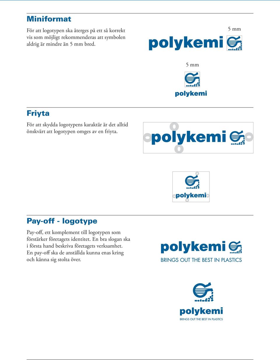 5 mm 5 mm Friyta För att skydda logotypens karaktär är det alltid önskvärt att logotypen omges av en friyta.