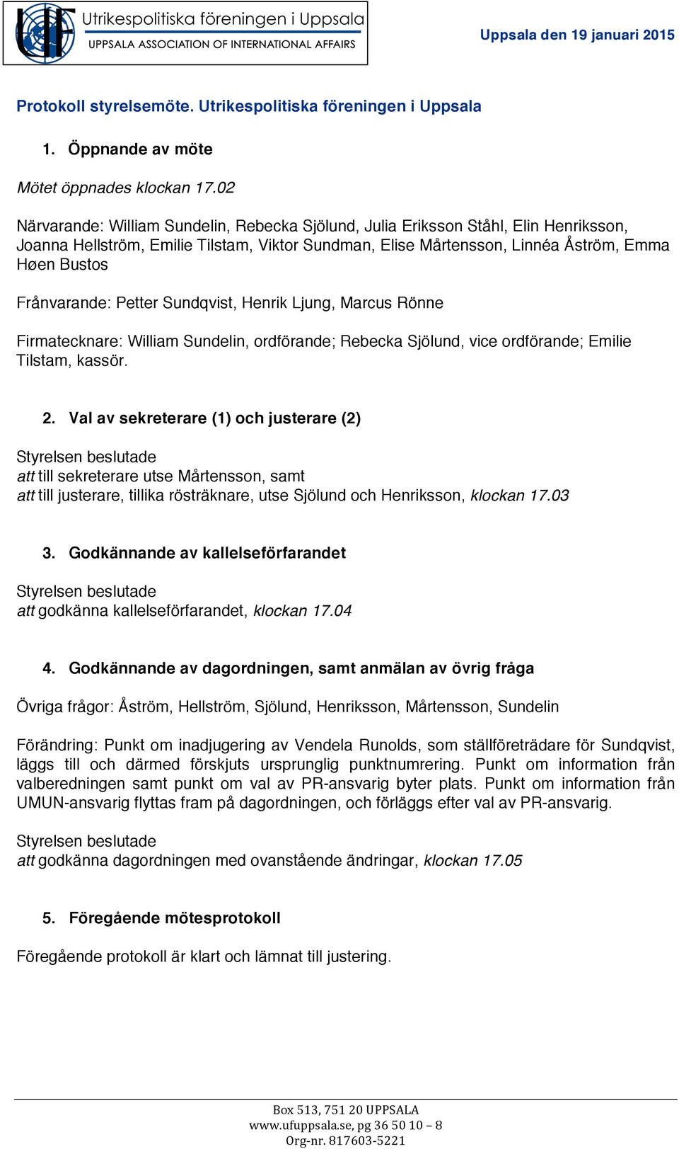 Frånvarande: Petter Sundqvist, Henrik Ljung, Marcus Rönne Firmatecknare: William Sundelin, ordförande; Rebecka Sjölund, vice ordförande; Emilie Tilstam, kassör. 2.