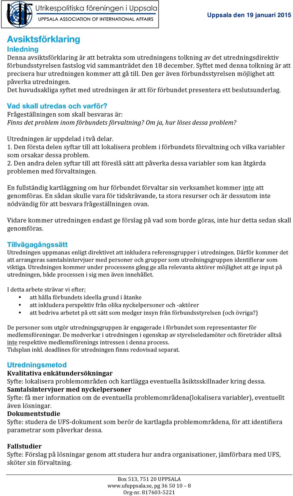 Det huvudsakliga syftet med utredningen är att för förbundet presentera ett beslutsunderlag. Vad skall utredas och varför?