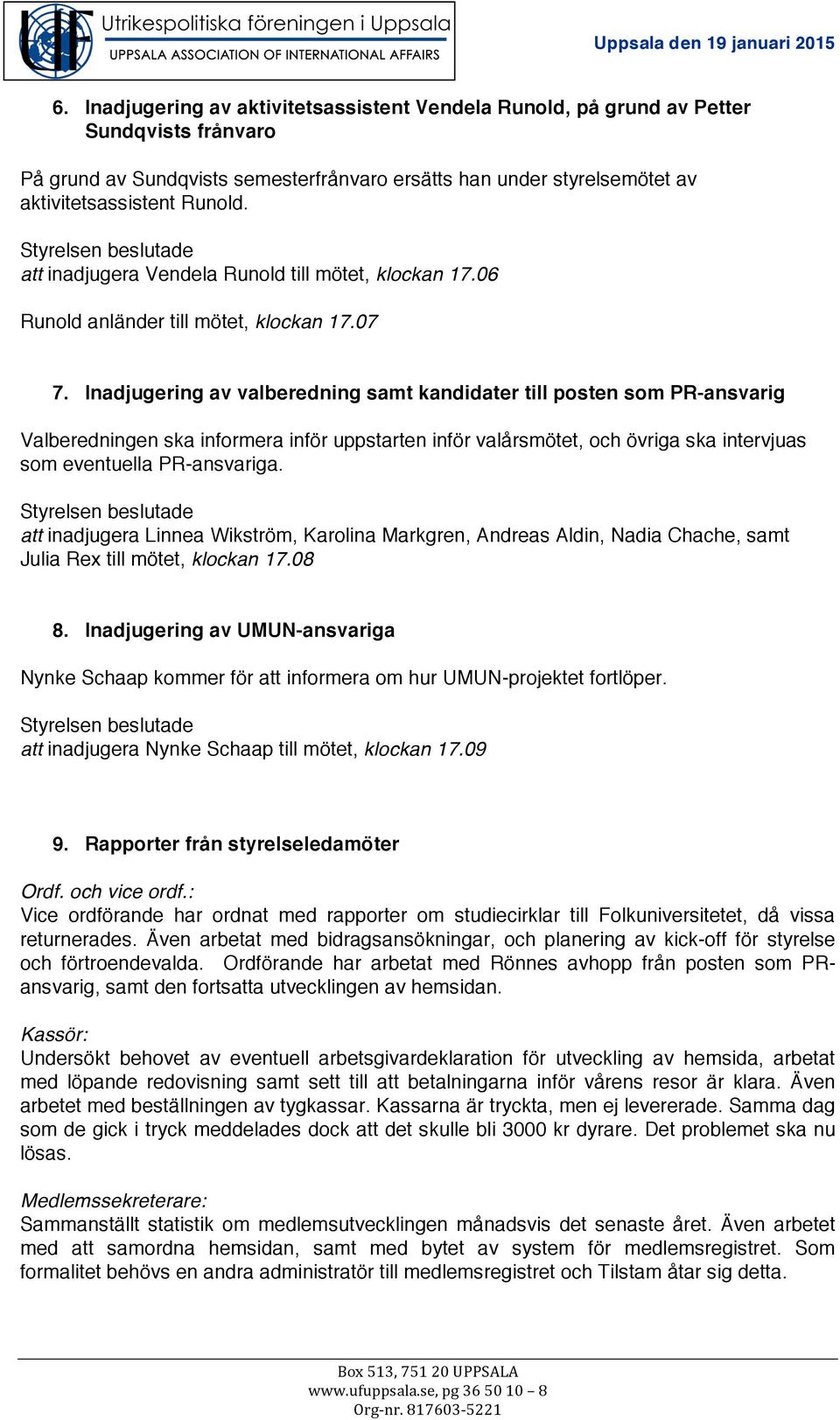 Inadjugering av valberedning samt kandidater till posten som PR-ansvarig Valberedningen ska informera inför uppstarten inför valårsmötet, och övriga ska intervjuas som eventuella PR-ansvariga.