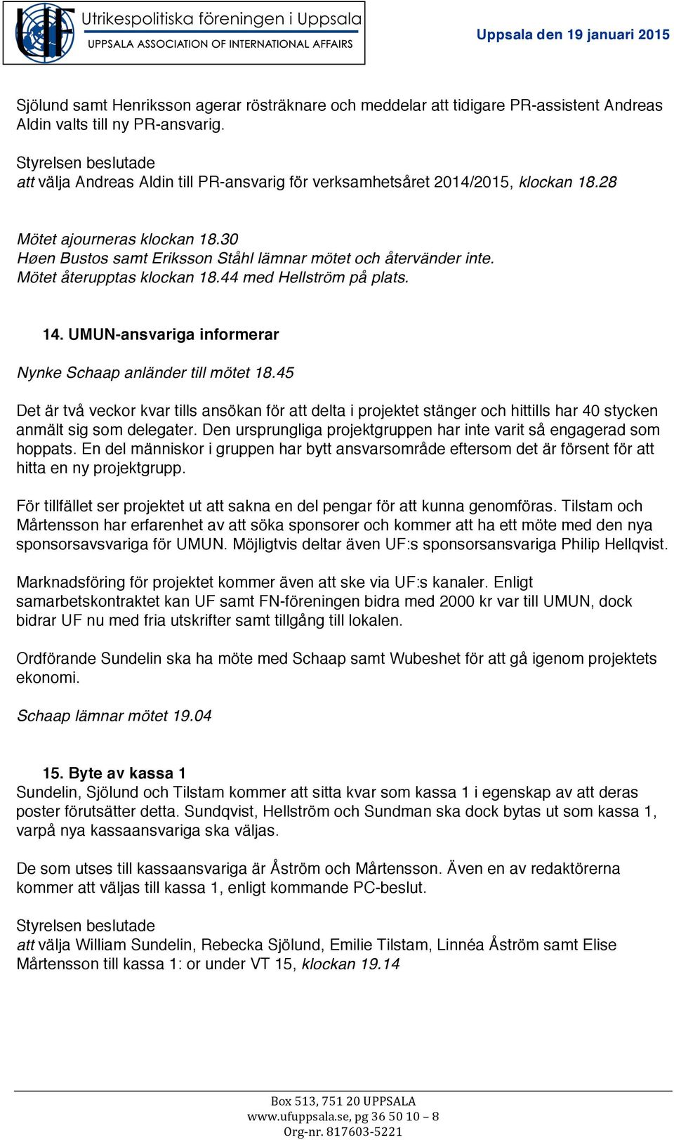 Mötet återupptas klockan 18.44 med Hellström på plats. 14. UMUN-ansvariga informerar Nynke Schaap anländer till mötet 18.