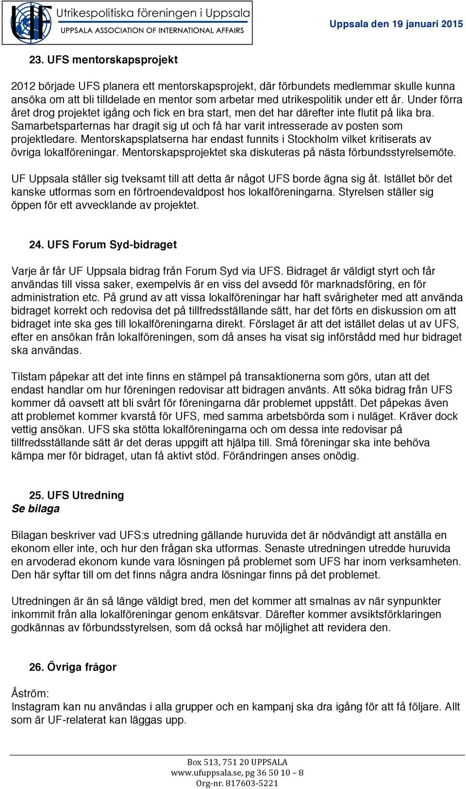 Samarbetsparternas har dragit sig ut och få har varit intresserade av posten som projektledare. Mentorskapsplatserna har endast funnits i Stockholm vilket kritiserats av övriga lokalföreningar.