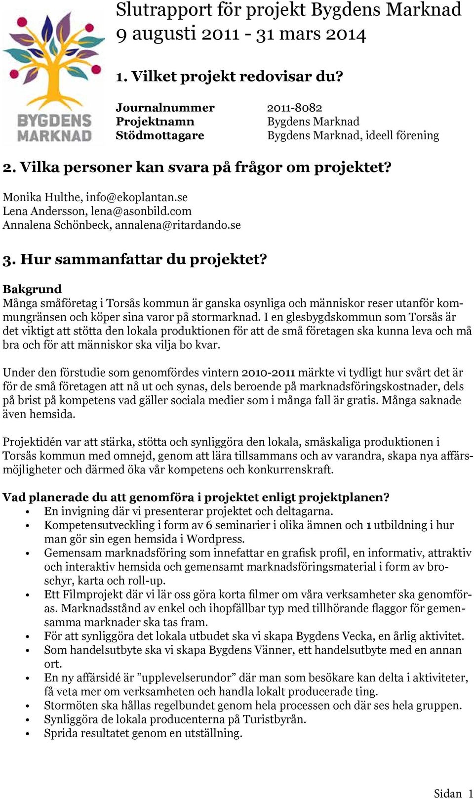 se Lena Andersson, lena@asonbild.com Annalena Schönbeck, annalena@ritardando.se 3. Hur sammanfattar du projektet?