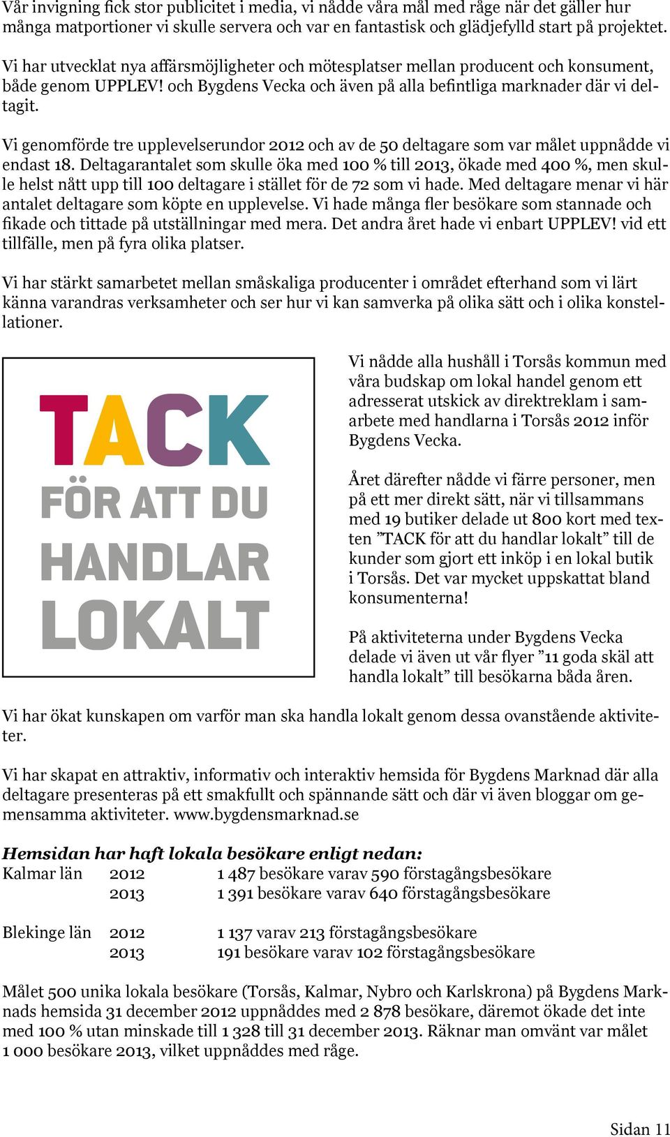 Vi genomförde tre upplevelserundor 2012 och av de 50 deltagare som var målet uppnådde vi endast 18.