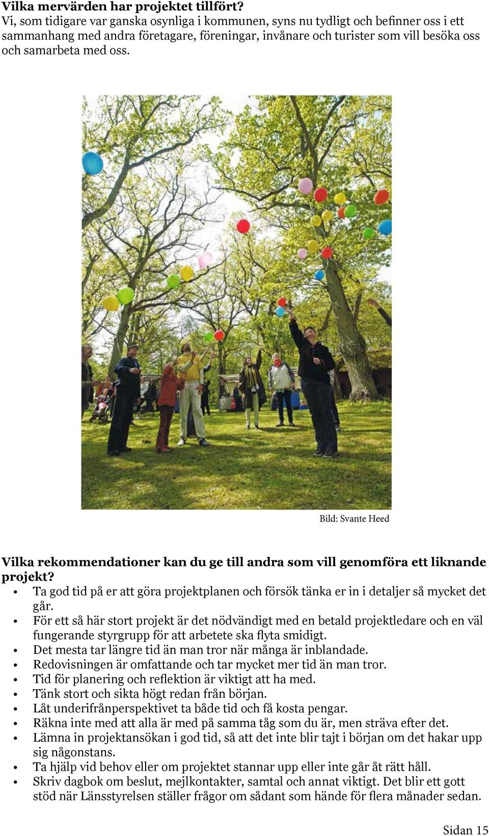 Bild: Svante Heed Vilka rekommendationer kan du ge till andra som vill genomföra ett liknande projekt? Ta god tid på er att göra projektplanen och försök tänka er in i detaljer så mycket det går.