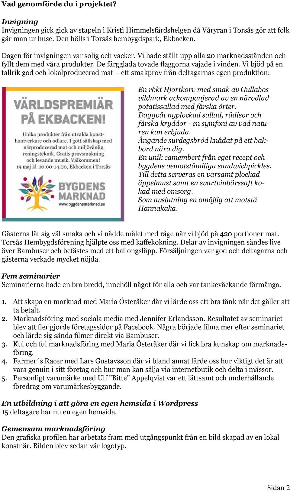 Vi bjöd på en tallrik god och lokalproducerad mat ett smakprov från deltagarnas egen produktion: En rökt Hjortkorv med smak av Gullabos vildmark ackompanjerad av en närodlad potatissallad med färska