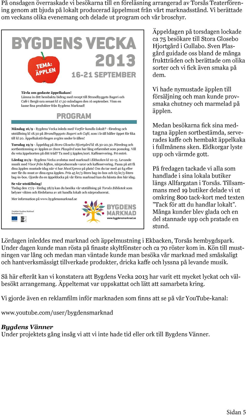 Lämna in ditt hembakta bidrag med recept till Strandbyggets Bageri och Café i Bergkvara senast kl 17.30 måndagen den 16 september. Vinn en kasse fina produkter från Bygdens Marknad!